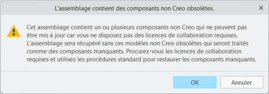 Cet assemblage contient un ou plusieurs modèles de composants non Creo qui ne peuvent pas être mis à jour car vous ne disposez pas de toutes les licences Collaboration requises. L'assemblage sera récupéré sans ces modèles non Creo obsolètes, lesquels seront traités comme des composants manquants. Obtenir les licences Collaboration requises et utiliser les procédures standard pour restaurer les composants manquants.